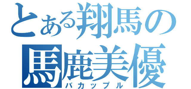 とある翔馬の馬鹿美優（バカップル）