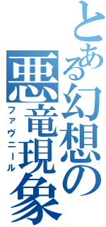 とある幻想の悪竜現象（ファヴニール）