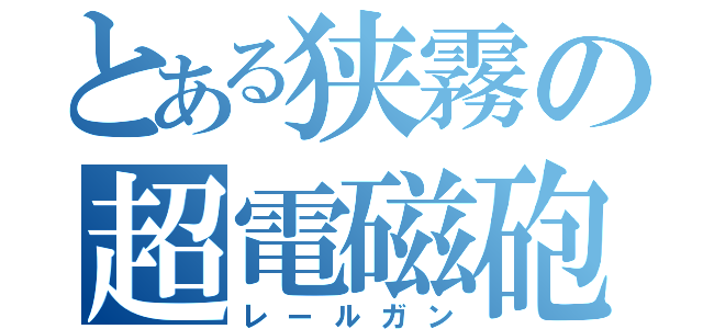 とある狭霧の超電磁砲（レールガン）