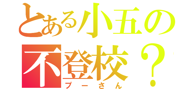 とある小五の不登校？（プーさん）