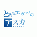 とあるエヴァ天才のアスカ（インデックス）