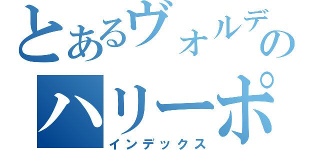 とあるヴォルデモートのハリーポッター（インデックス）