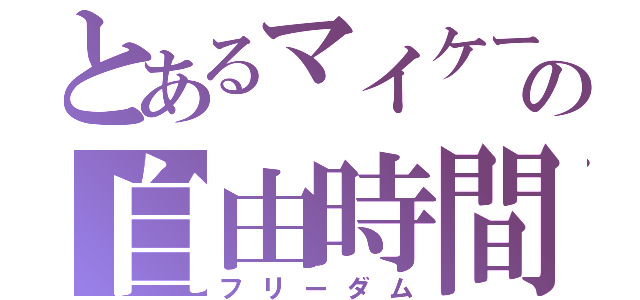 とあるマイケールの自由時間（フリーダム）