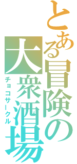 とある冒険の大衆酒場（チョコサークル）