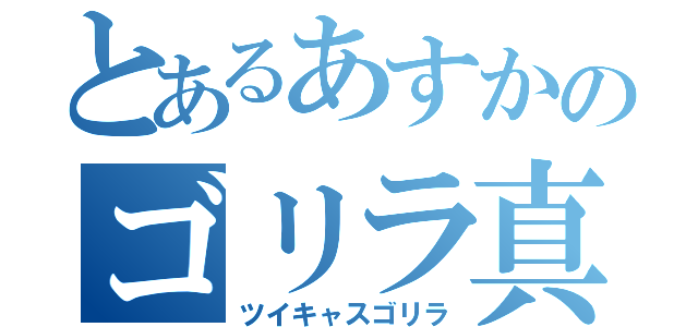 とあるあすかのゴリラ真似（ツイキャスゴリラ）