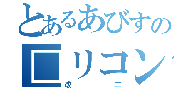 とあるあびすの□リコン生活（改二）