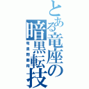 とある竜座の暗黒転技（竜皇剛覇翔）