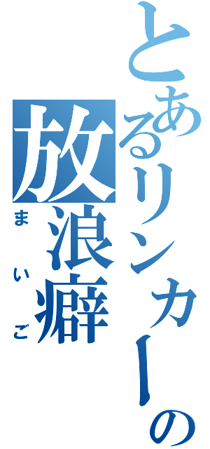 とあるリンカーの放浪癖（まいご）