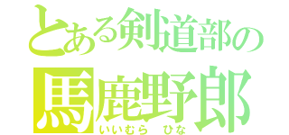 とある剣道部の馬鹿野郎（いいむら ひな）