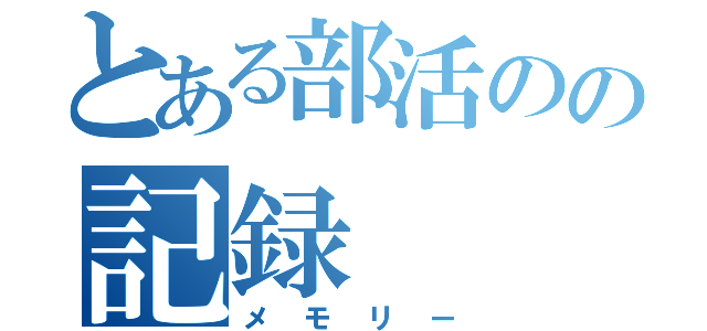 とある部活のの記録（メモリー）