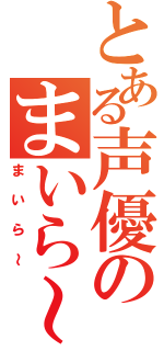 とある声優のまいら～（まいら～）