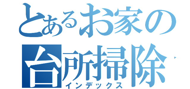 とあるお家の台所掃除（インデックス）