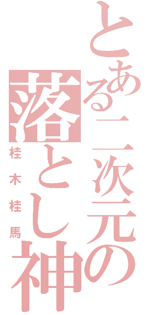 とある二次元の落とし神（桂木桂馬）