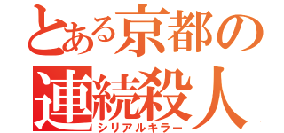 とある京都の連続殺人鬼（シリアルキラー）