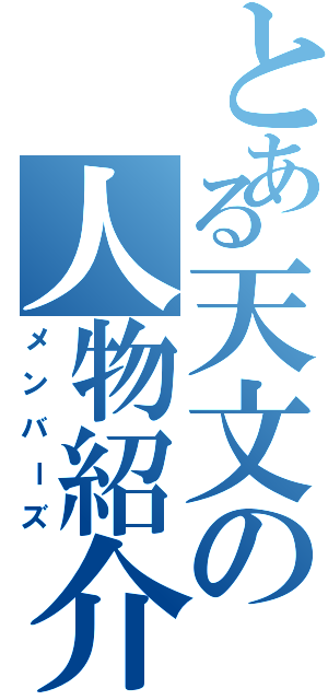 とある天文の人物紹介（メンバーズ）