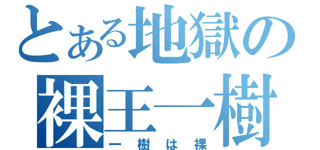 とある地獄の裸王一樹（一樹は裸）