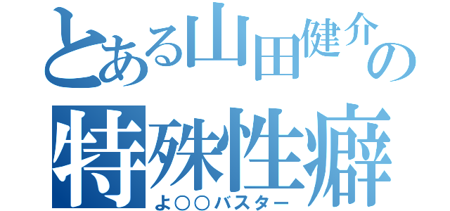 とある山田健介の特殊性癖（よ○○バスター）