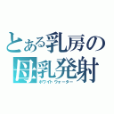 とある乳房の母乳発射（ホワイトウォーター）