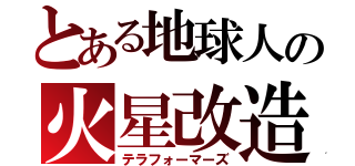 とある地球人の火星改造（テラフォーマーズ）