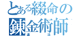 とある綴命の錬金術師（違法）