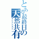 とある最終日の天然共有（テレパシスト）