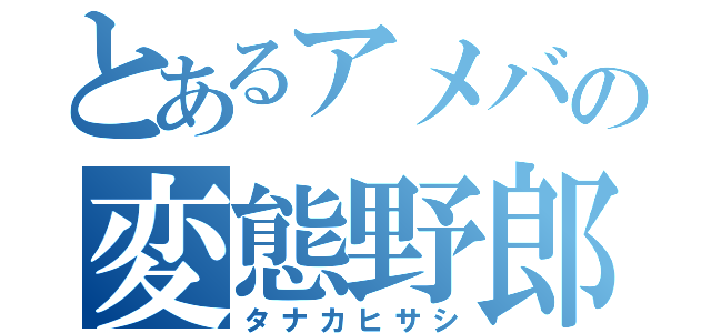 とあるアメバの変態野郎（タナカヒサシ）