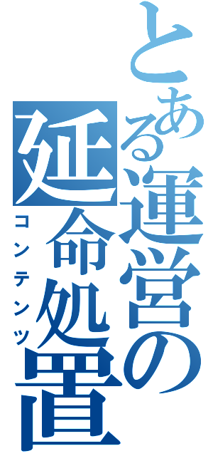 とある運営の延命処置（コンテンツ）