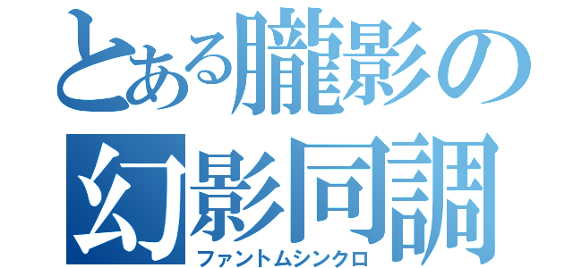 とある朧影の幻影同調（ファントムシンクロ）