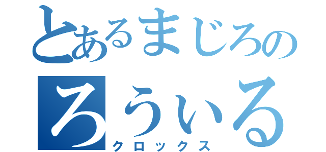 とあるまじろのろうぃるす（クロックス）