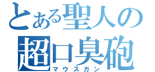 とある聖人の超口臭砲（マウスガン）