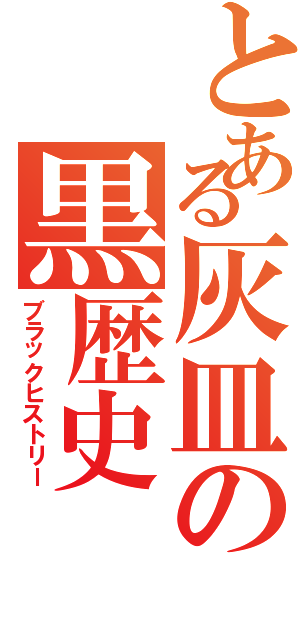 とある灰皿の黒歴史（ブラックヒストリー）