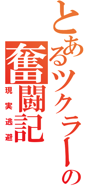 とあるツクラーの奮闘記（現実逃避）