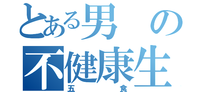 とある男の不健康生活（五食）