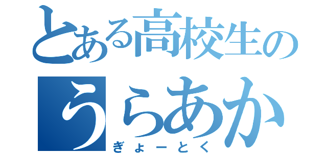 とある高校生のうらあか（ぎょーとく）