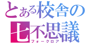 とある校舎の七不思議（フォークロア）