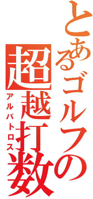 とあるゴルフの超越打数（アルバトロス）