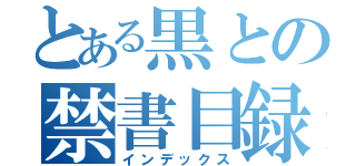 とある黒との禁書目録（インデックス）