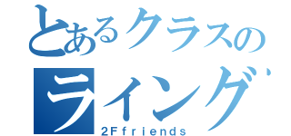 とあるクラスのライングル（２Ｆｆｒｉｅｎｄｓ）