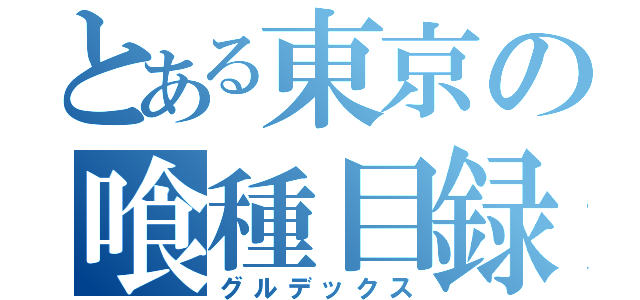 とある東京の喰種目録（グルデックス）