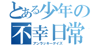 とある少年の不幸日常（アンラッキーデイズ）