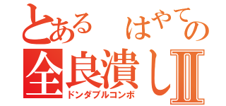 とある はやてどんの全良潰しⅡ（ドンダブルコンボ）