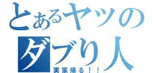 とあるヤツのダブり人生（実家帰る！！）