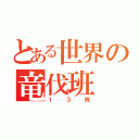 とある世界の竜伐班（１３班）