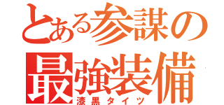 とある参謀の最強装備（漆黒タイツ）