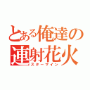 とある俺達の連射花火（スターマイン）