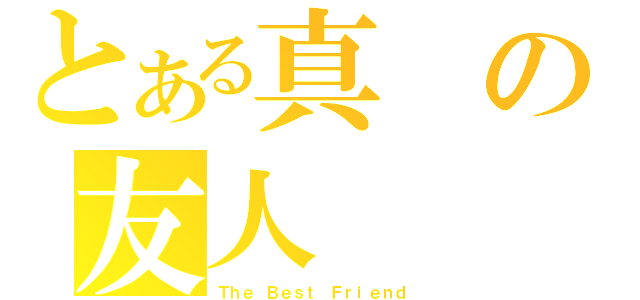 とある真の友人（Ｔｈｅ Ｂｅｓｔ Ｆｒｉｅｎｄ）