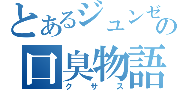 とあるジュンゼイの口臭物語（クサス）