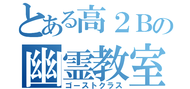 とある高２Ｂの幽霊教室（ゴーストクラス）