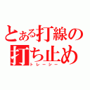 とある打線の打ち止め（トレーシー）