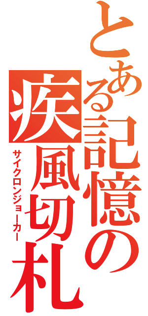 とある記憶の疾風切札（サイクロンジョーカー）